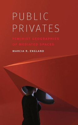 Public Privates: Feminist Geographies Of Mediated Spaces