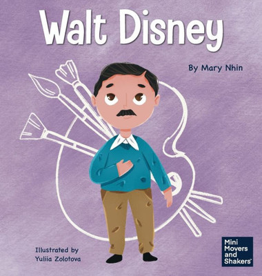 Walt Disney: A Kid'S Book About Making Your Dreams Come True (Mini Movers And Shakers)