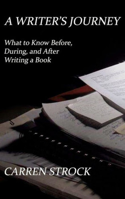 A Writer'S Journey: What To Know Before, During, And After Writing A Book