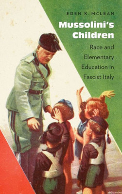 Mussolini'S Children: Race And Elementary Education In Fascist Italy