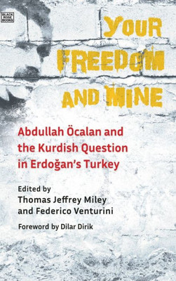 Your Freedom And Mine: Abdullah Ocalan And The Kurdish Question In Erdogan'S Turkey (Black Rose)