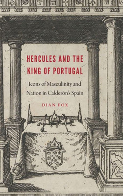 Hercules And The King Of Portugal: Icons Of Masculinity And Nation In Calderón'S Spain (New Hispanisms)