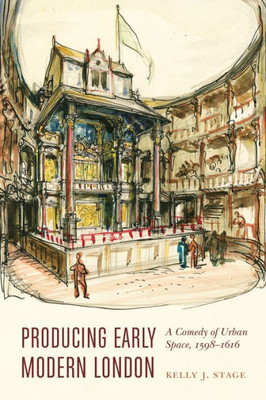 Producing Early Modern London: A Comedy Of Urban Space, 15981616 (Early Modern Cultural Studies)