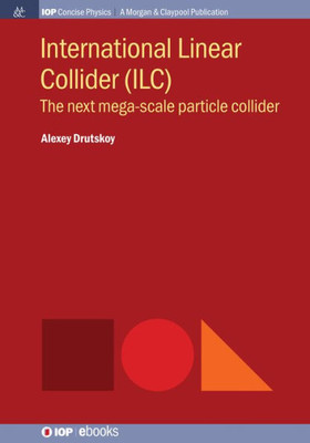 International Linear Collider (Ilc): The Next Mega-Scale Particle Collider (Iop Concise Physics)