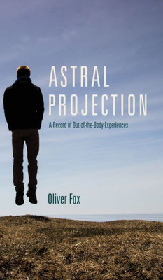 Astral Projection: A Record Of Out-Of-The-Body Experiences