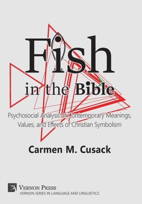 Fish In The Bible: Psychosocial Analysis Of Contemporary Meanings, Values, And Effects Of Christian Symbolism (Vernon Languages And Linguistics)