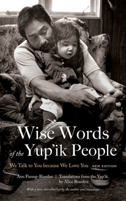Wise Words Of The Yup'Ik People: We Talk To You Because We Love You, New Edition