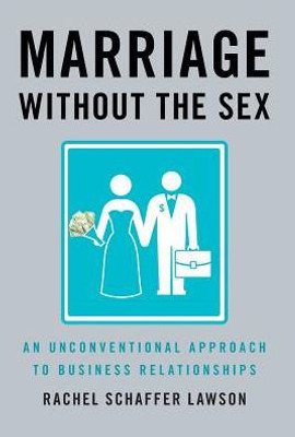 Marriage Without The Sex: An Unconventional Approach To Business Relationships