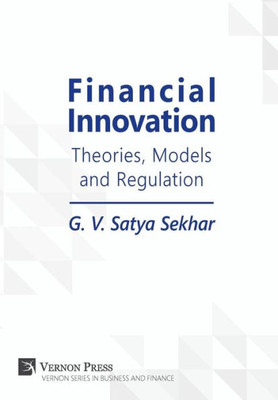 Financial Innovation: Theories, Models And Regulation (Vernon Business And Finance)