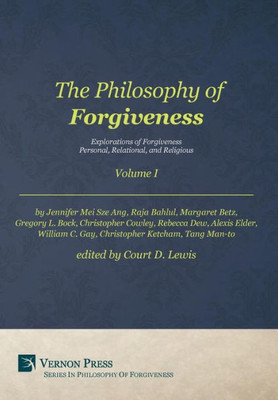 The Philosophy Of Forgiveness - Volume I: Explorations Of Forgiveness: Personal, Relational, And Religious