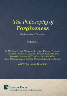 The Philosophy Of Forgiveness - Volume Ii - New Dimensions Of Forgiveness: New Dimensions Of Forgiveness (2)