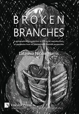 Broken Branches: A Philosophical Introduction To The Social Reproductions Of Oppression From An Intersectional Feminist Perspective (Critical Perspectives On Social Science)