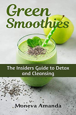 Green Smoothies: The Insider's Guide to Detox and Cleansing