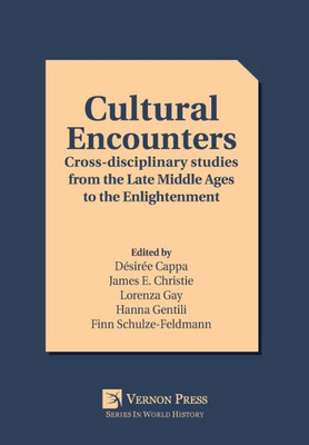 Cultural Encounters: Cross-Disciplinary Studies From The Late Middle Ages To The Enlightenment (World History)