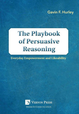 The Playbook Of Persuasive Reasoning: Everyday Empowerment And Likeability (Communication)