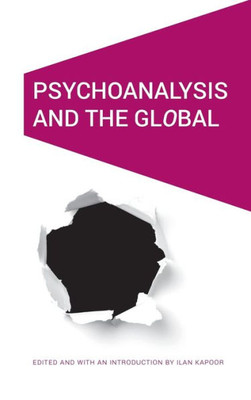 Psychoanalysis And The Global (Cultural Geographies + Rewriting The Earth)