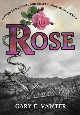 Rose: A Young Girl'S Grit And Grace During World War Ii