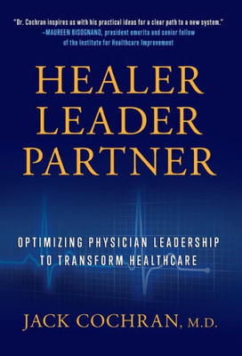 Healer, Leader, Partner: Optimizing Physician Leadership To Transform Healthcare