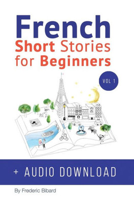 French: Short Stories For Beginners + French Audio Download: Improve Your Reading And Listening Skills In French. Learn French With Stories (1) (French Edition)