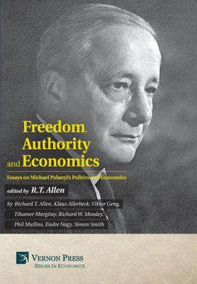 Freedom, Authority And Economics: Essays On Michael Polanyi'S Politics And Economics (Vernon Economics)
