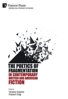 The Poetics Of Fragmentation In Contemporary British And American Fiction (Literary Studies)