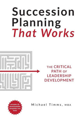 Succession Planning That Works: The Critical Path Of Leadership Development