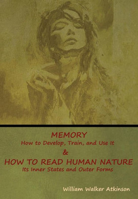 Memory: How To Develop, Train, And Use It & How To Read Human Nature: Its Inner States And Outer Forms