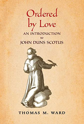 Ordered By Love: An Introduction To John Duns Scotus