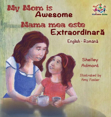 My Mom Is Awesome (English Romanian Children'S Book): Romanian Book For Kids (English Romanian Bilingual Collection) (Romanian Edition)