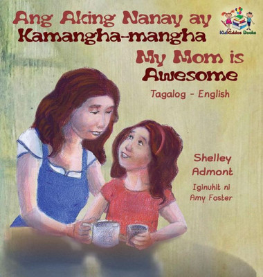 Ang Aking Nanay Ay Kamangha-Mangha My Mom Is Awesome: Tagalog English Bilingual Edition (Tagalog English Bilingual Collection) (Tagalog Edition)