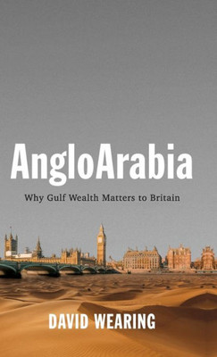 Angloarabia: Why Gulf Wealth Matters To Britain