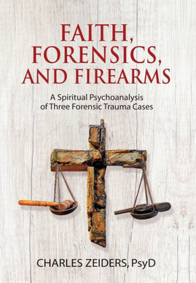 Faith, Forensics, And Firearms: A Spiritual Psychoanalysis Of Three Forensic Trauma Cases