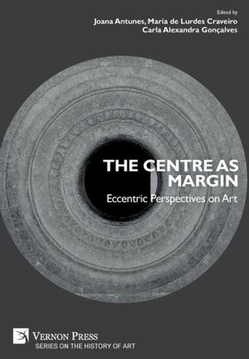 The Centre As Margin: Eccentric Perspectives On Art (History Of Art)