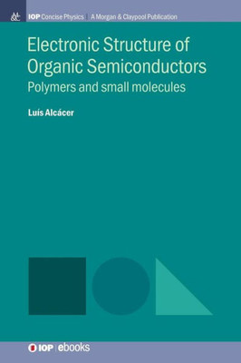 Electronic Structure Of Organic Semiconductors: Polymers And Small Molecules (Iop Concise Physics)