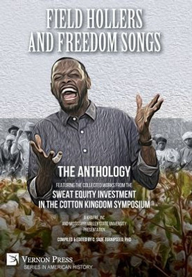 Field Hollers And Freedom Songs: Featuring The Collected Works From The Sweat Equity Investment In The Cotton Kingdom Symposium (American History)