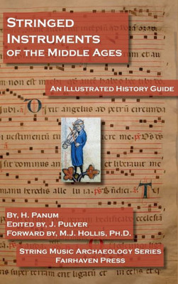 Stringed Instruments Of The Middle Ages: An Illustrated Field Guide To Their Evolution And Development