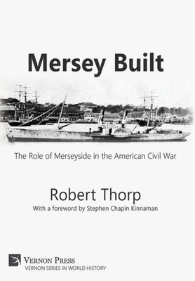 Mersey Built: The Role Of Merseyside In The American Civil War (Hardback, B&W Edition) (Vernon World History)