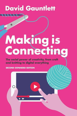 Making Is Connecting: The Social Power Of Creativity, From Craft And Knitting To Digital Everything