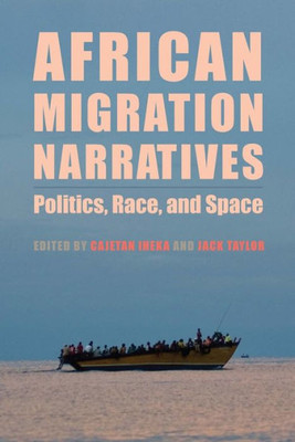 African Migration Narratives: Politics, Race, And Space (Rochester Studies In African History And The Diaspora, 81)