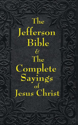 Jefferson Bible & The Complete Sayings Of Jesus Christ