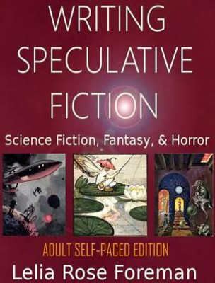 Writing Speculative Fiction: Science Fiction, Fantasy, And Horror: Self-Paced Adult Edition