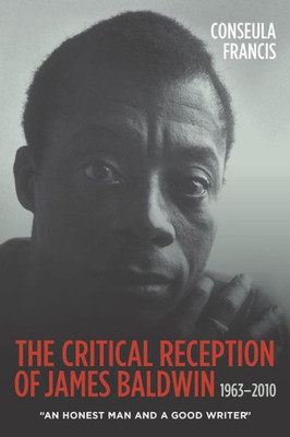 The Critical Reception Of James Baldwin, 1963-2010: An Honest Man And A Good Writer (Literary Criticism In Perspective, 70)