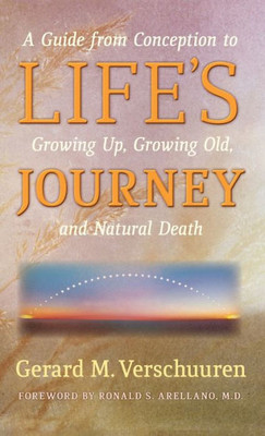 Life'S Journey: A Guide From Conception To Growing Up, Growing Old, And Natural Death