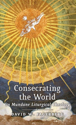 Consecrating The World: On Mundane Liturgical Theology