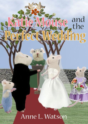 Katie Mouse And The Perfect Wedding: A Flower Girl Story (Flower Girl Gift Edition)