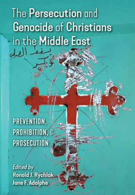 The Persecution And Genocide Of Christians In The Middle East: Prevention, Prohibition, & Prosecution