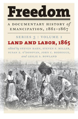 Freedom: A Documentary History Of Emancipation, 1861-1867: Series 3, Volume 1: Land And Labor, 1865 (Freedom, 3)