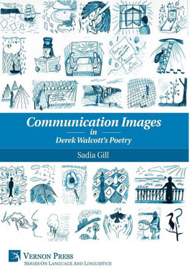 Communication Images In Derek Walcott'S Poetry (Vernon Series In Language And Linguistics) (Vernon Language And Linguistics)