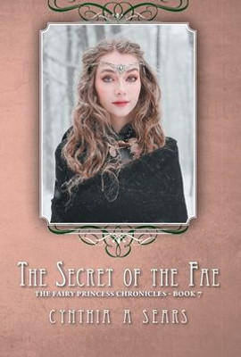 The Secret Of The Fae: The Fairy Princess Chronicles - Book 7