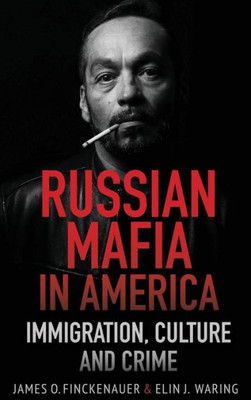 Russian Mafia In America: Immigration, Culture, And Crime